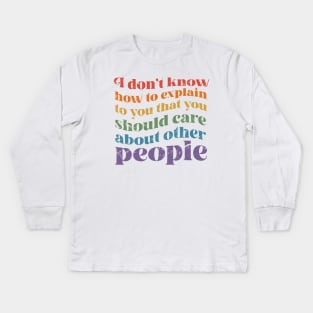 I dont know how to explain to you that you should care about other people Kids Long Sleeve T-Shirt